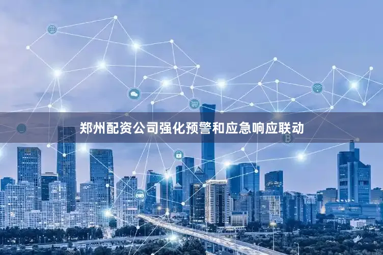 郑州配资公司强化预警和应急响应联动