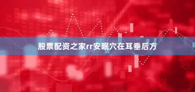 股票配资之家rr安眠穴在耳垂后方