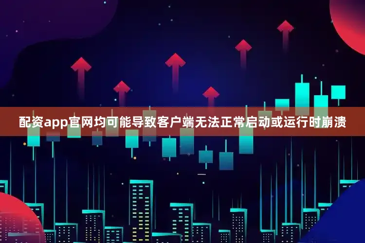 配资app官网均可能导致客户端无法正常启动或运行时崩溃