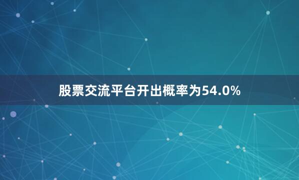 股票交流平台开出概率为54.0%