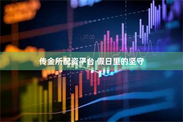 传金所配资平台 假日里的坚守
